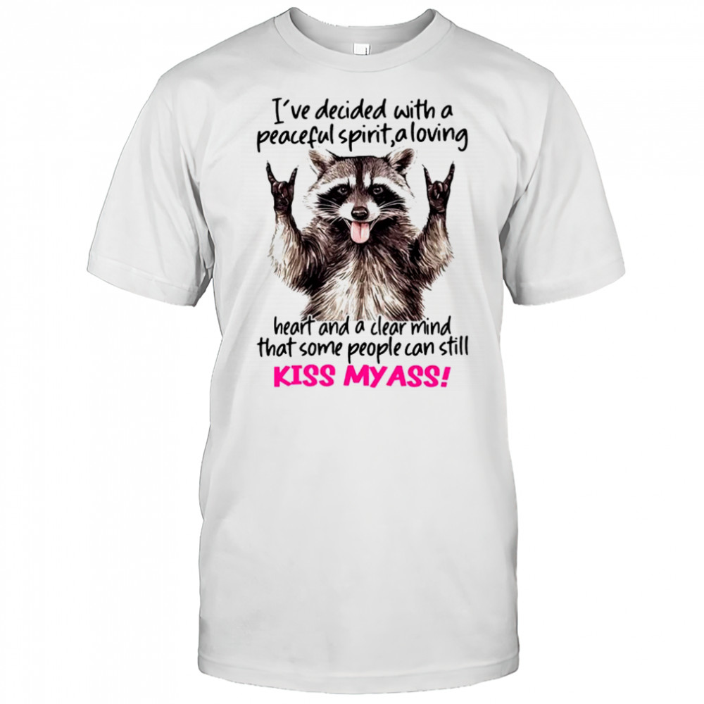 Raccoon I’ve decided with a peaceful spirit a loving heart shirt