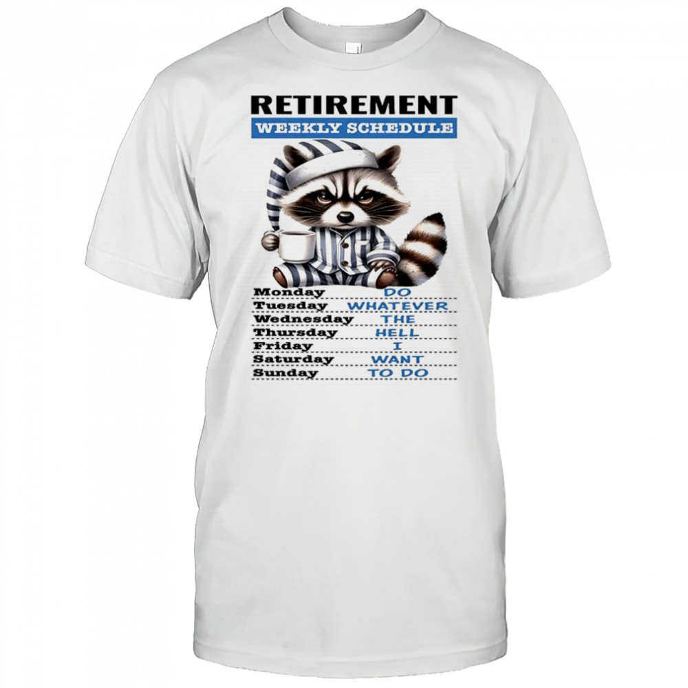 Raccoon retirement weekly schedule do whatever the hell I want to do shirt
