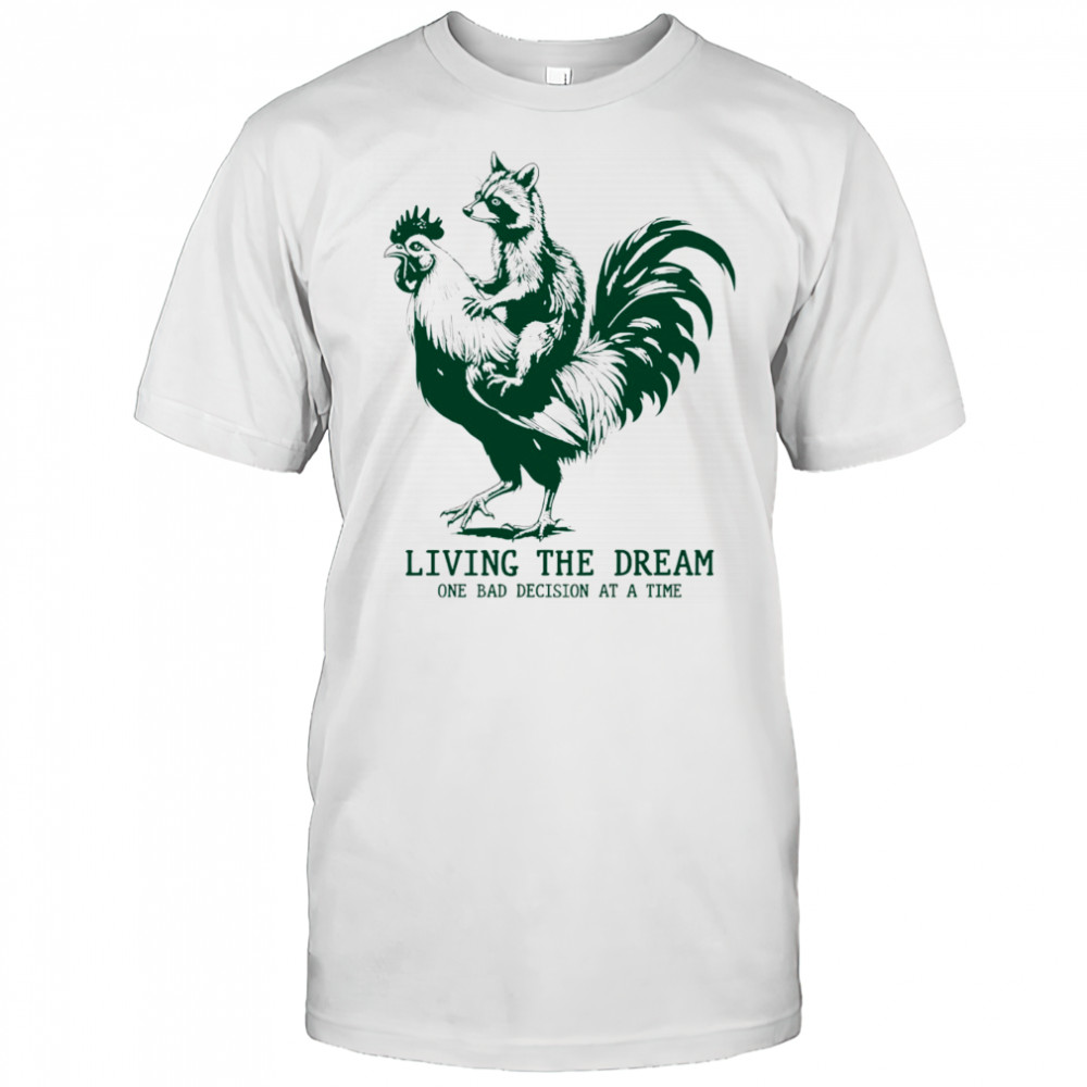 Raccoon riding Chicken living the dream one bad decision at a time shirt
