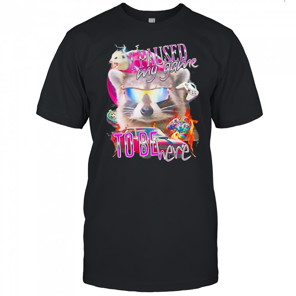 Raccoon wearing glass I paused my game to be here shirt