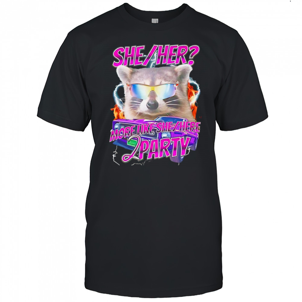 Raccoon wearing glass she her more like she here 2 party shirt