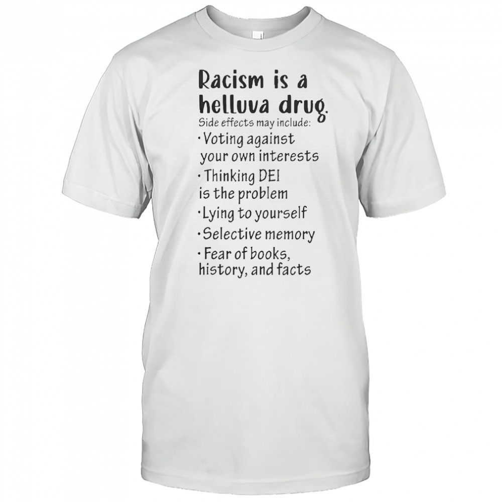 Racism Is A Helluva Drug Side Effects May Include Voting Against Your Own Interests T-Shirt