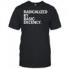 Radicalized by Human Decency shirt