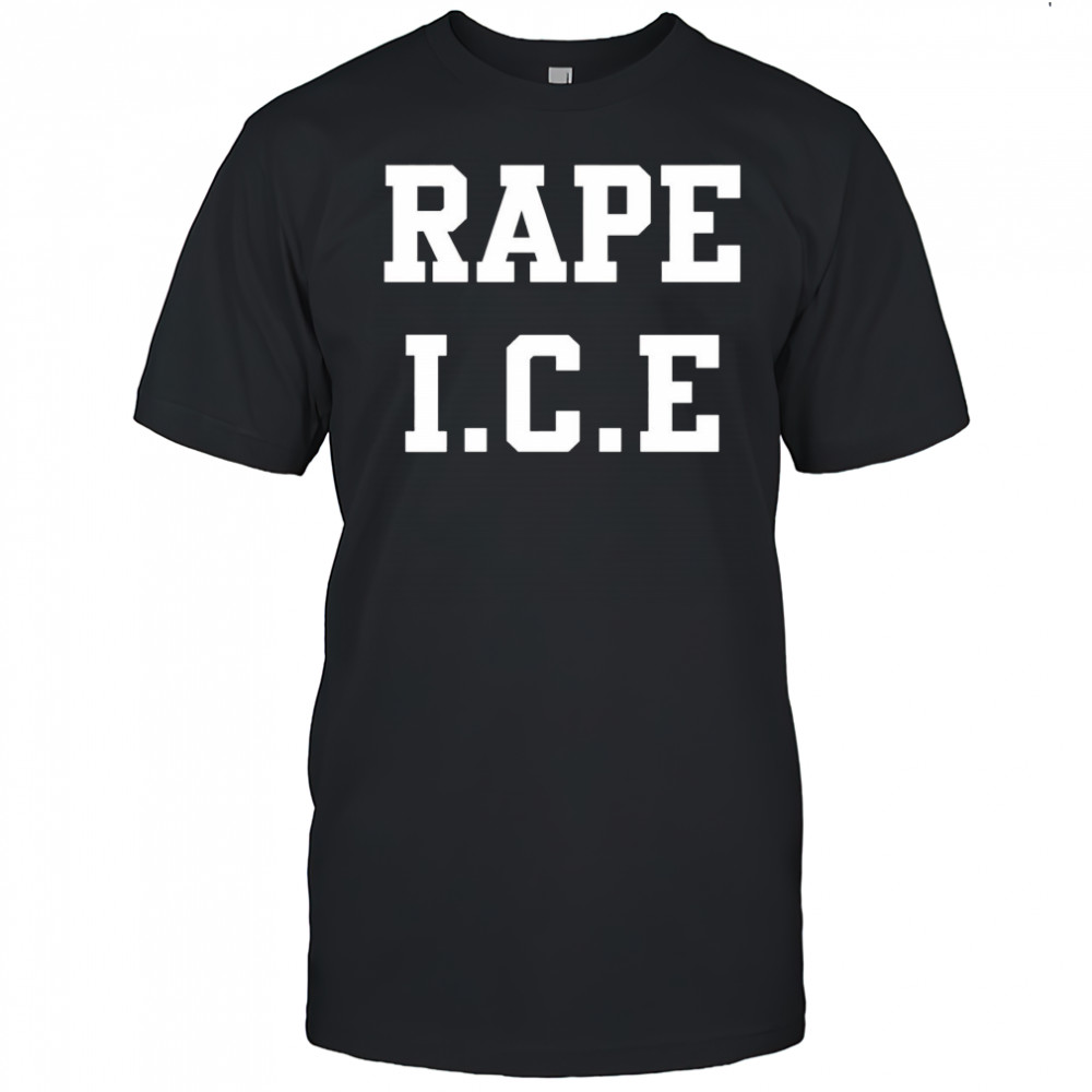 Rape ICE shirt