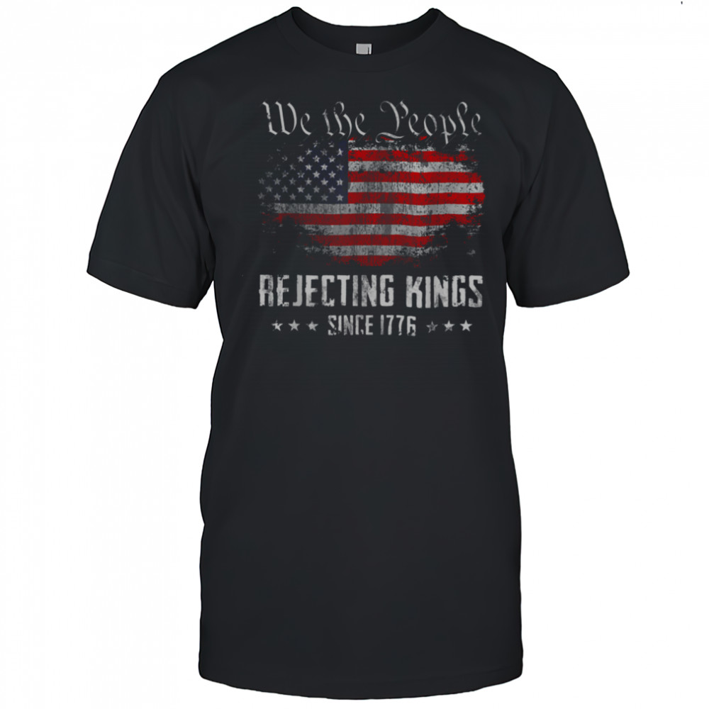Rejecting Kings Since 1776 Patriotic USA Flag 4th of July T Shirt