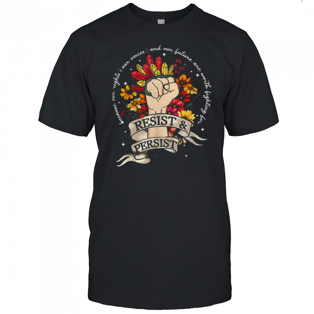 Resist and persist because our right our voices shirt