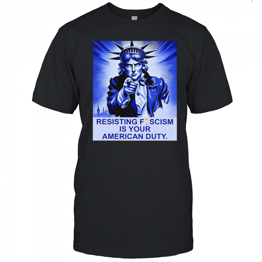 Resisting fescism is your American duty shirt