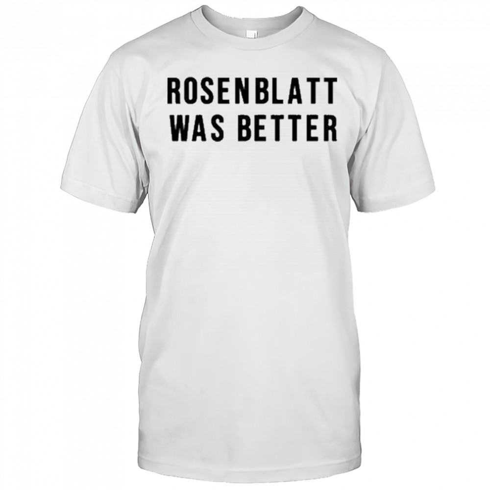 Rosenblatt Was Better T-Shirt