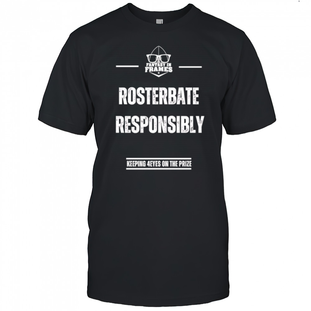 Rosterbate Responsibly keeping 4eyes on the prize shirt