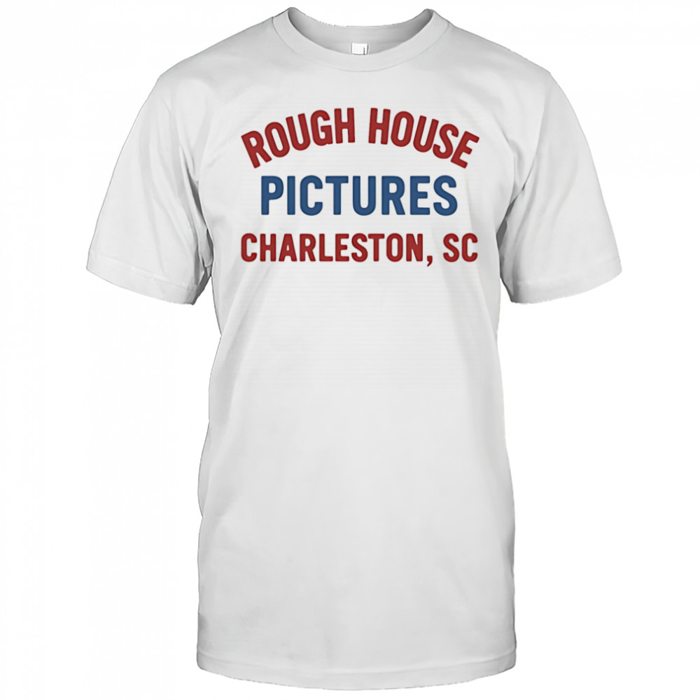 Rough House Pictures Charleston Sc shirt