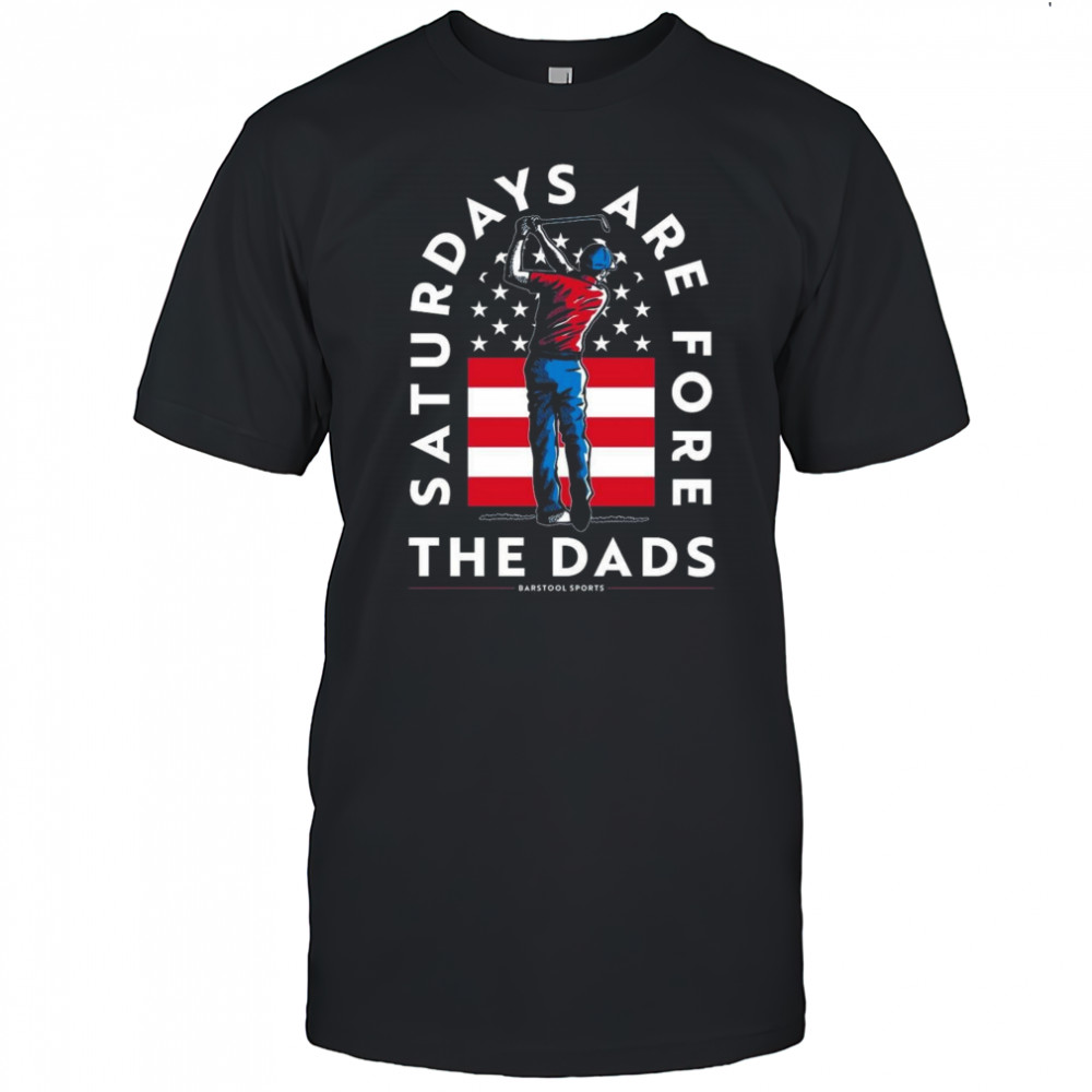 Saturdays Are Fore The Dads Golfer USA Shirt