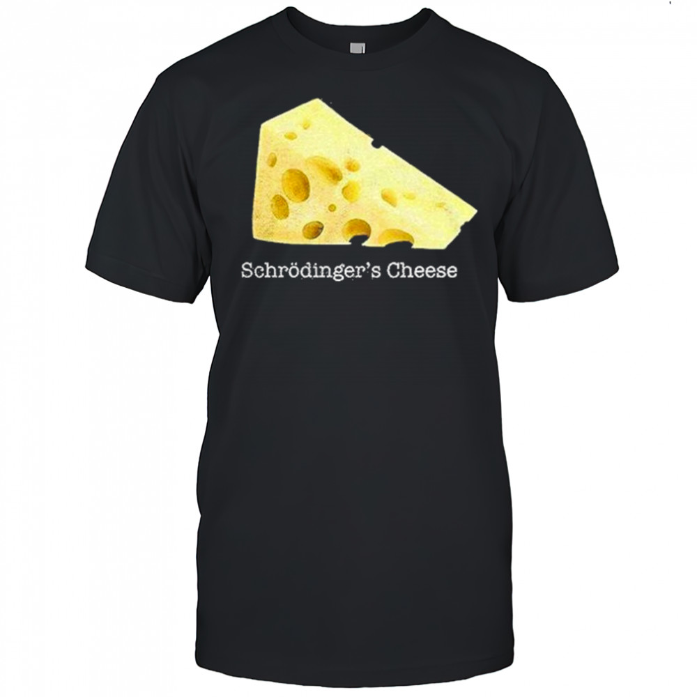 Schrodingers Cheese Shirt