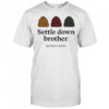 Settle Down Brother By Dan Corder Shirt