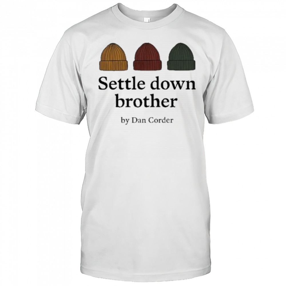 Settle Down Brother By Dan Corder Shirt