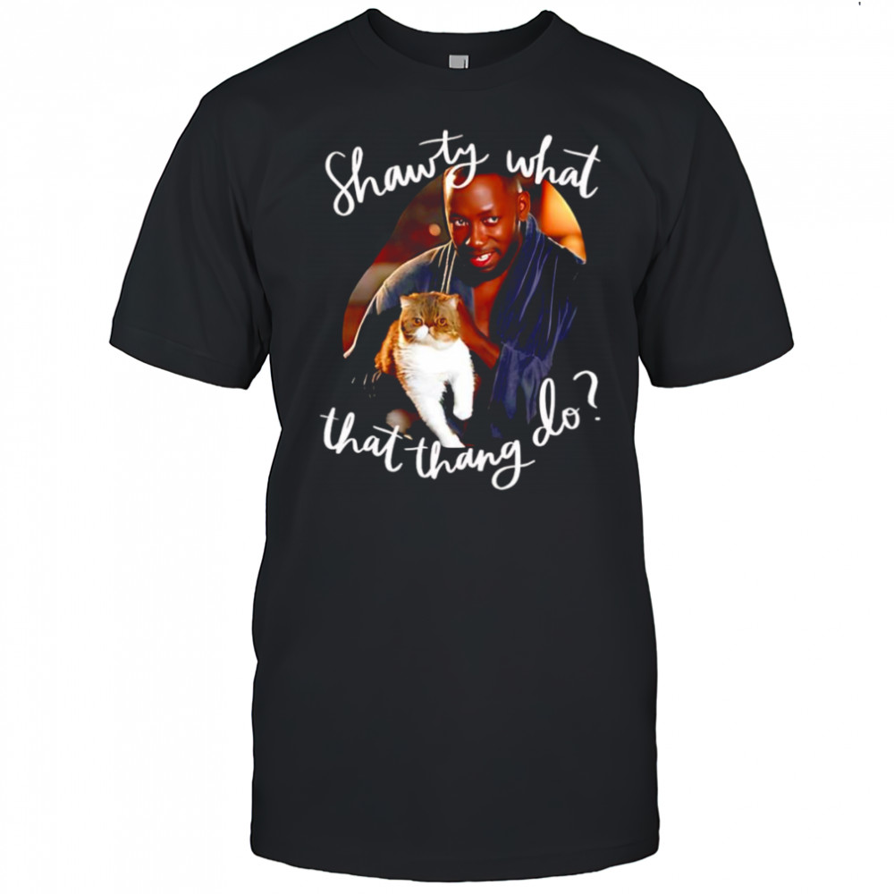 Shawty what that thang do shirt