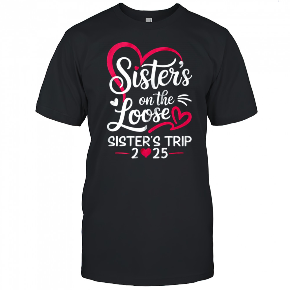 Sisters On The Loose Sisters Trip 2025 Vacation Lovers shirt