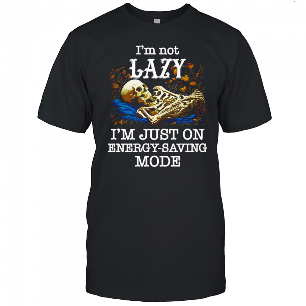 Skeleton I’m not lazy I’m just on energy saving mode shirt
