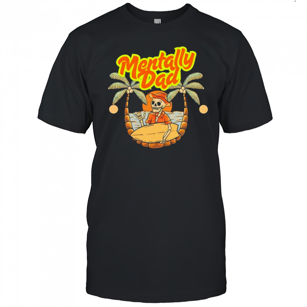 Skeleton mentally dad beach shirt