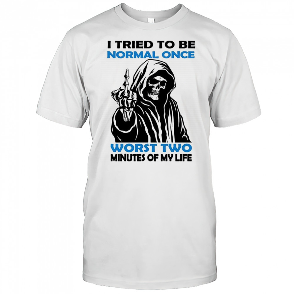 Skull I tried to be normal once worst two minutes of my life shirt