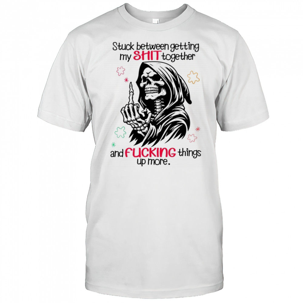 Skull stuck between getting my shit together and fucking things up more shirt