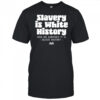 Slavery Is White History Surviving It Is Black History T-Shirt