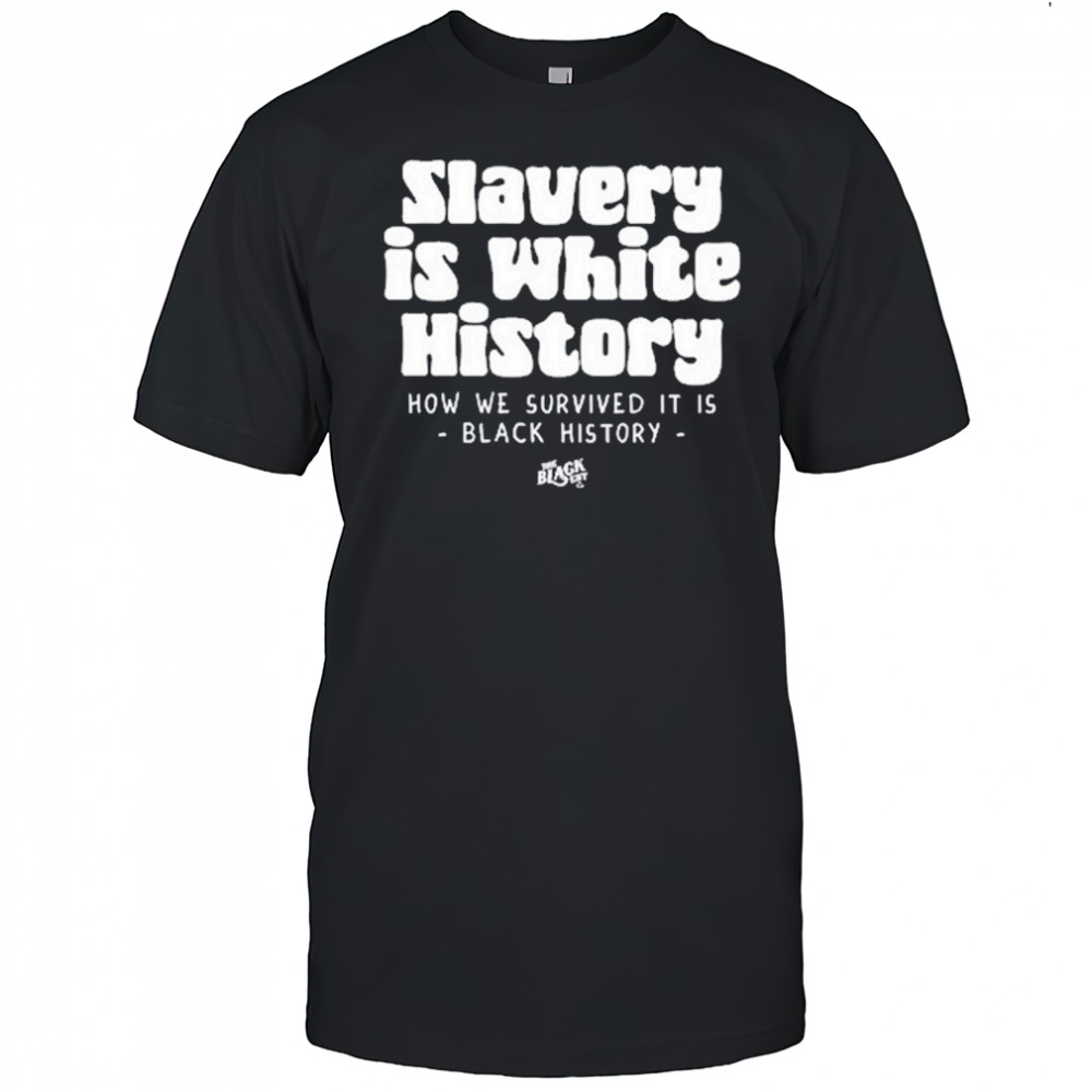 Slavery Is White History Surviving It Is Black History T-Shirt