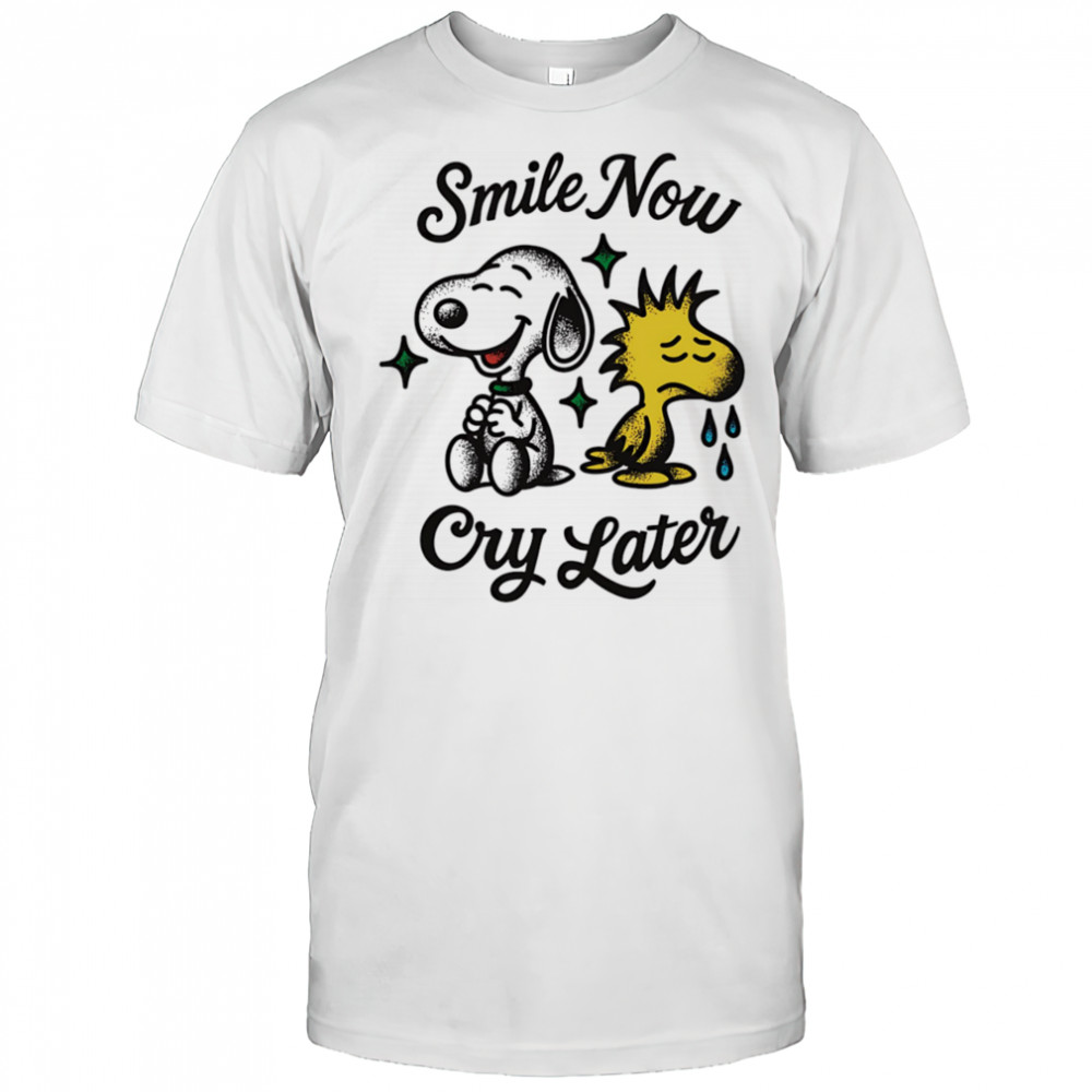 Snoopy and Woodstock smile now cry later shirt