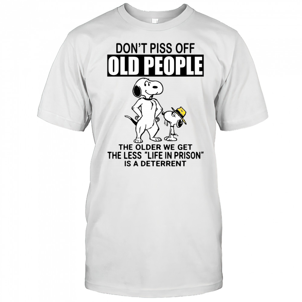 Snoopy don’t piss off old people the older we get the less life in prison shirt