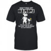 Snoopy don’t piss off old people the older we get the less life in prison t-shirt
