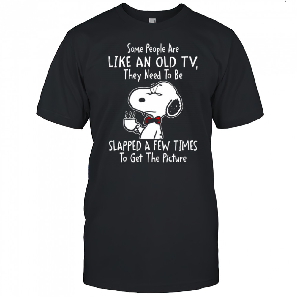 Snoopy drink coffee some people are like an old TV they need to be slapped a few times to get shirt Snoopy drink coffee some people are like an old TV they need to be slapped a few times to get shirt