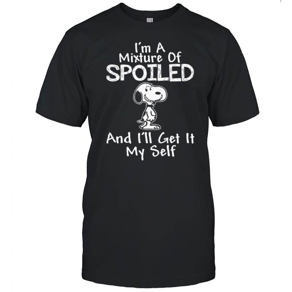 Snoopy I’m a mixture of spoiled and I’ll get it my self shirt