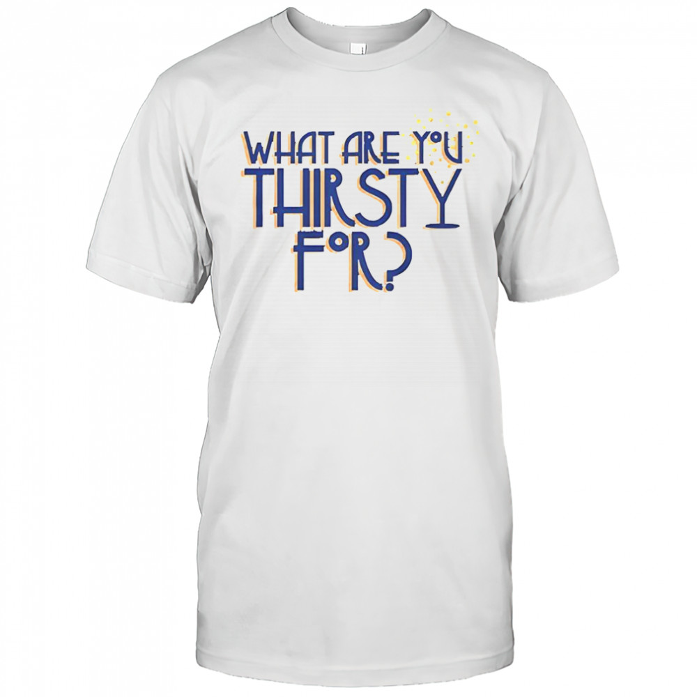 Some Like It Hot What Are You Thirsty For T-Shirt