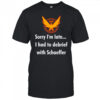 Sorry I’m Late I Had To Debrief With Schaffer Shirt