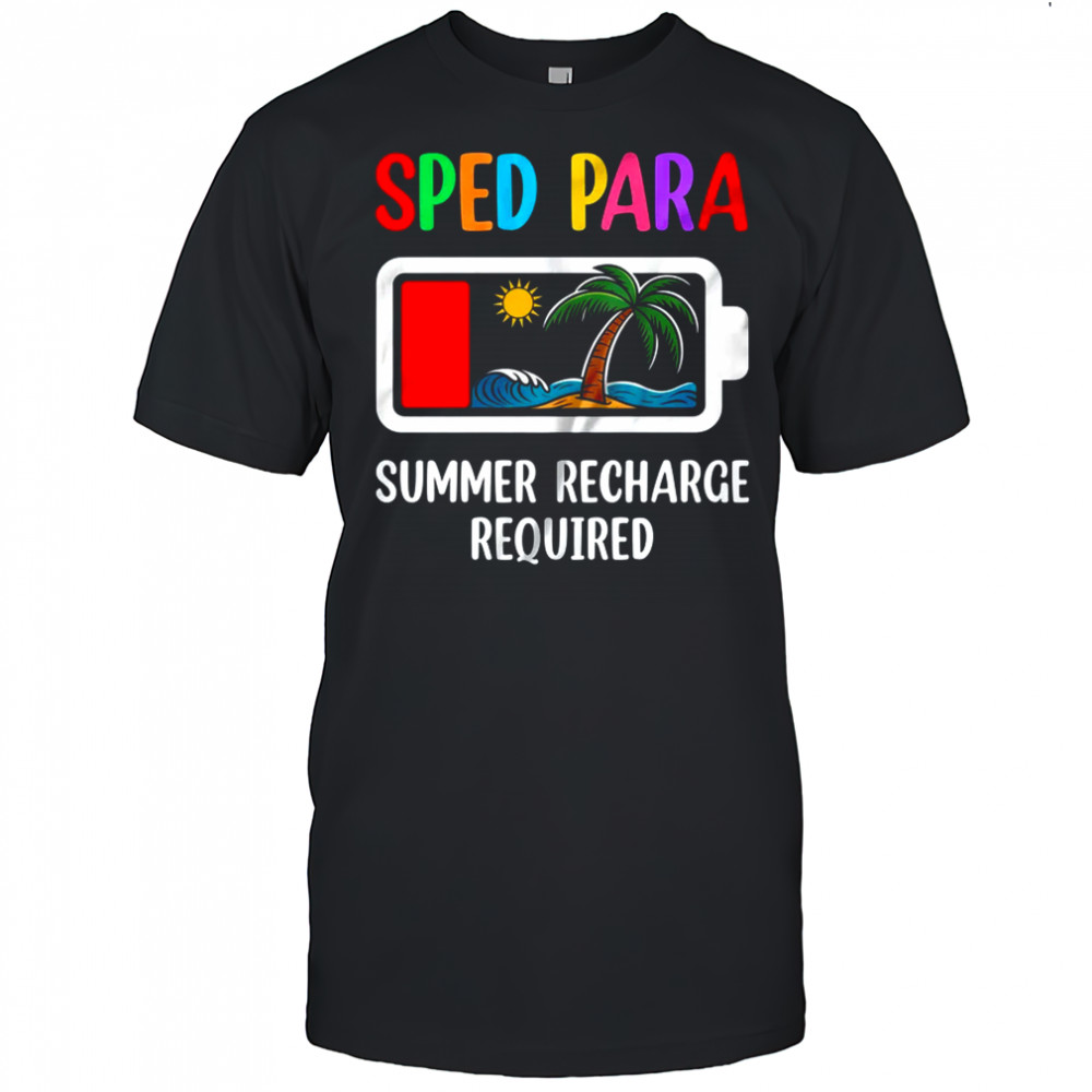 Sped Para Summer Recharge Required Last Day Of School shirt