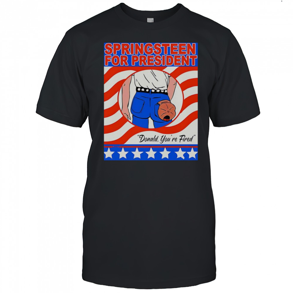 Springsteen For President Donald You’re Fired T-Shirt