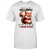 Squirrel don’t mess with old ladies we don’t get to this age by being stupid shirt