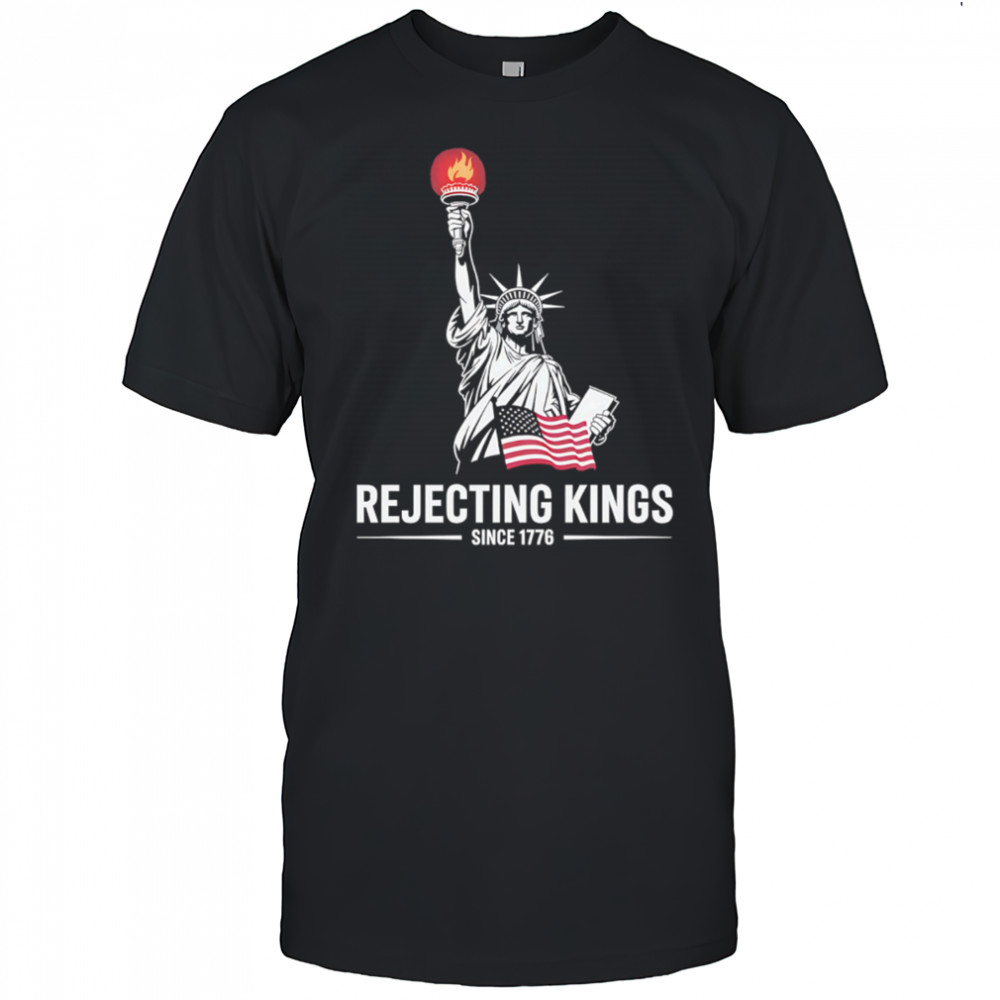 Statue of Liberty Rejecting Kings Since 1776 shirt