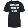 Stay Back I Cough Up Blood Black Shirt