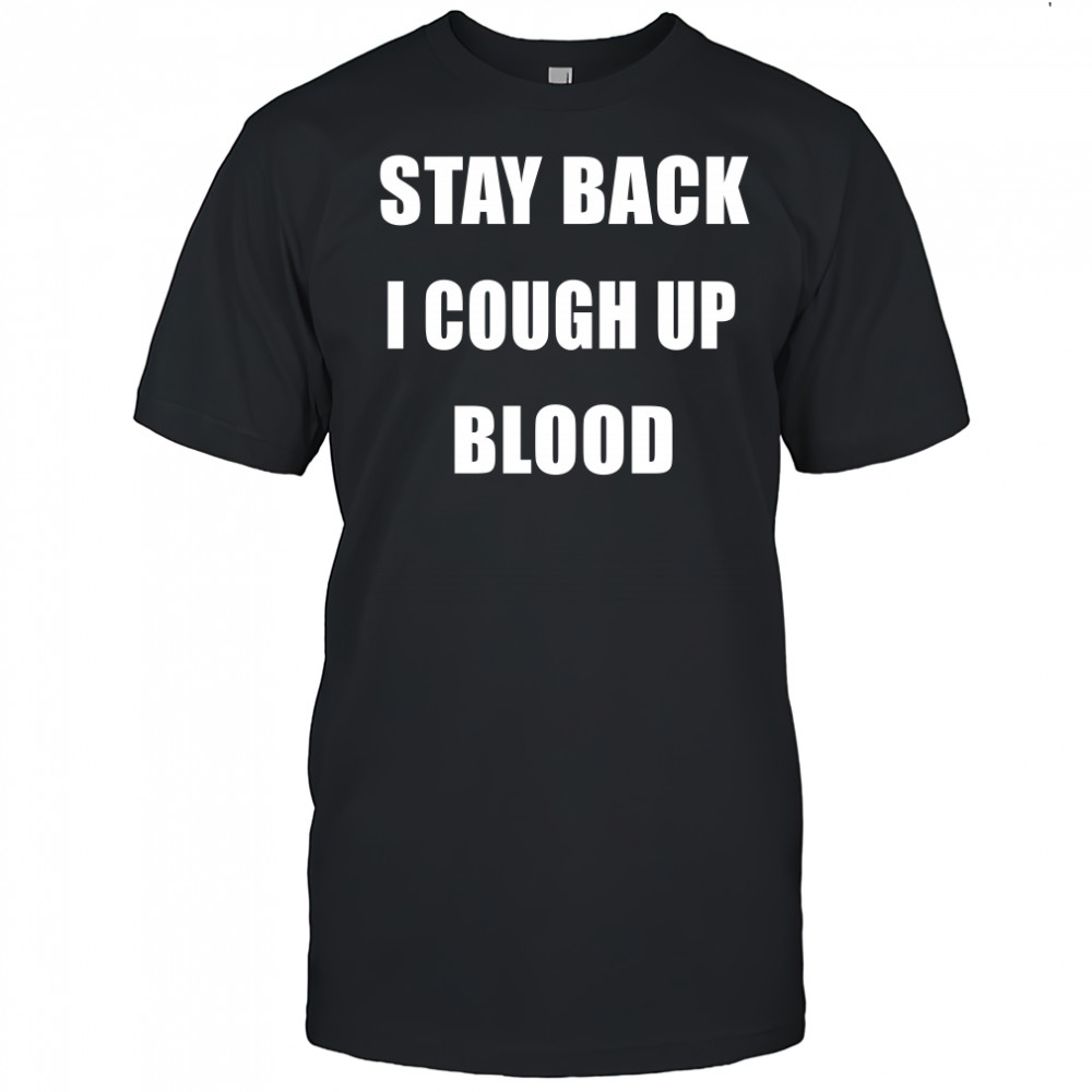 Stay Back I Cough Up Blood Black Shirt