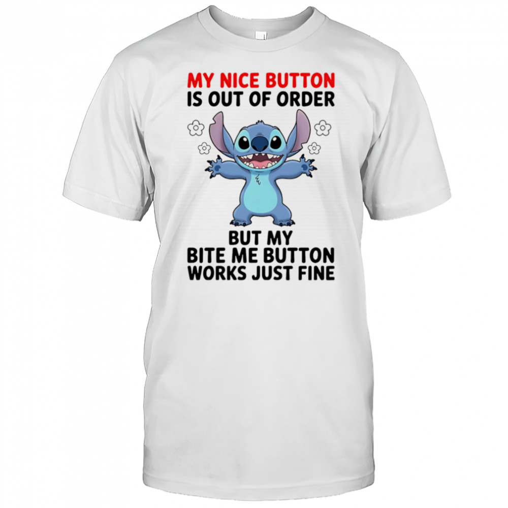 Stitch my nice button is out of order but my bite me button works just fine shirt