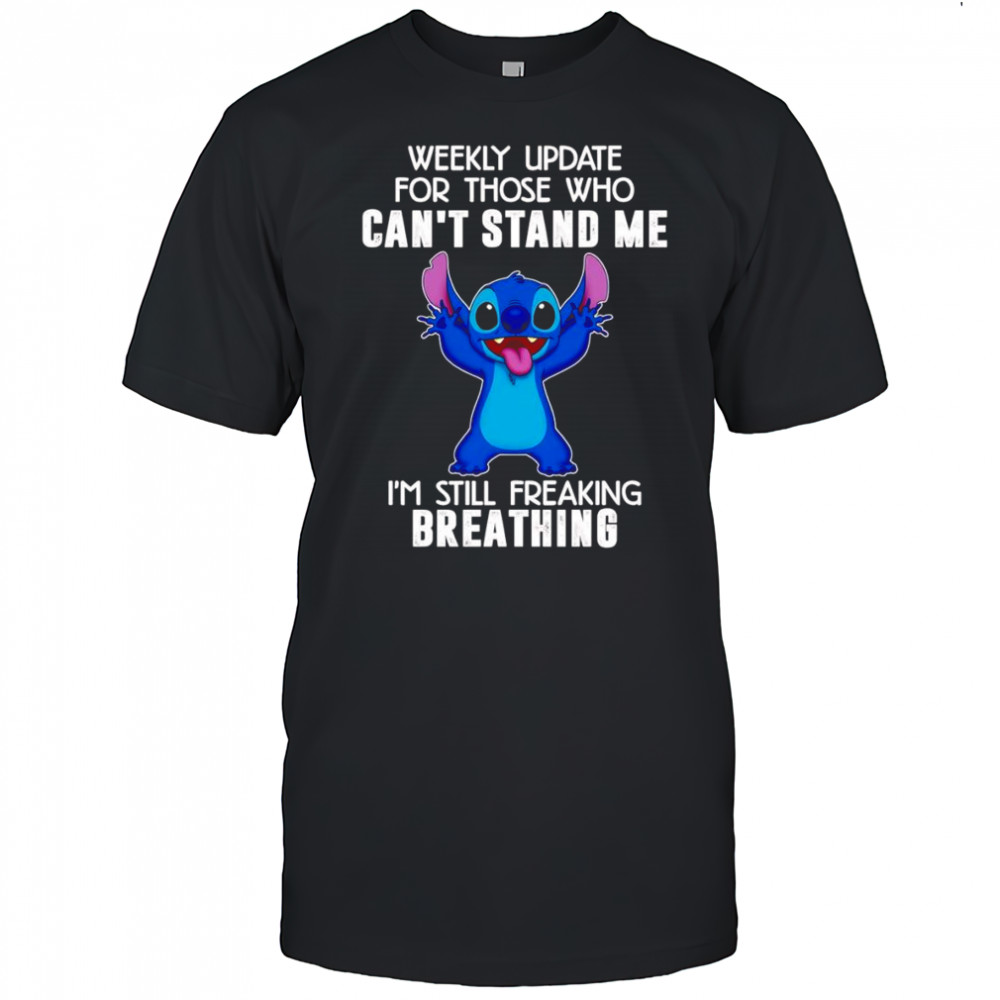 Stitch weekly update for those who can’t stand me I’m still freaking breathing shirt