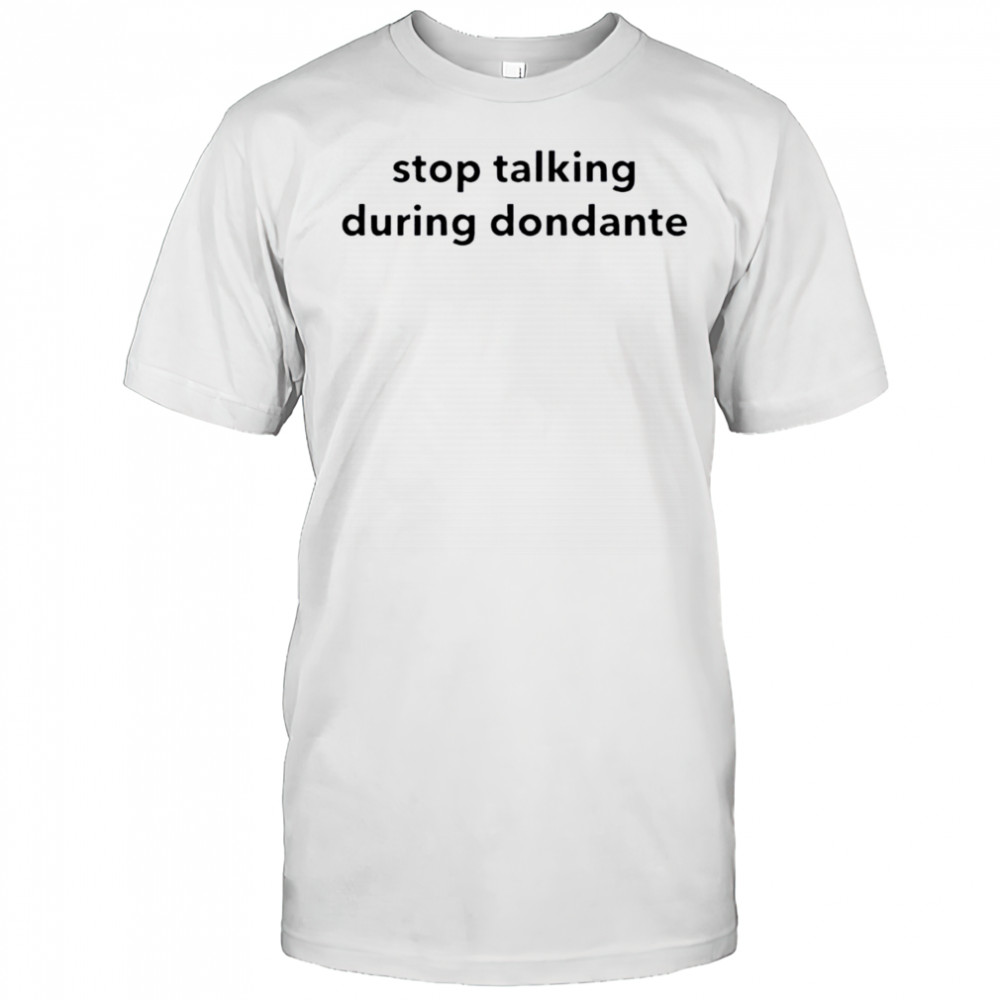 Stop talking during dondante shirt
