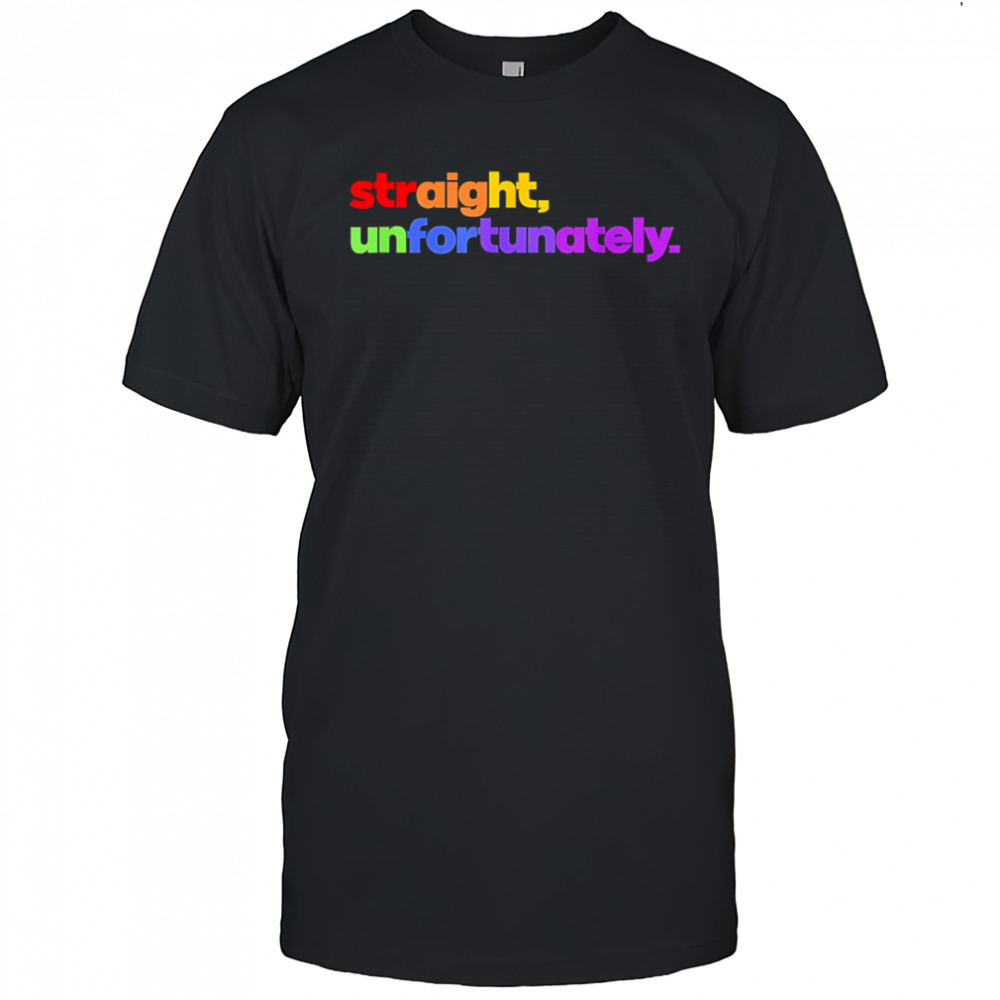 Straight Unfortunately pride shirt