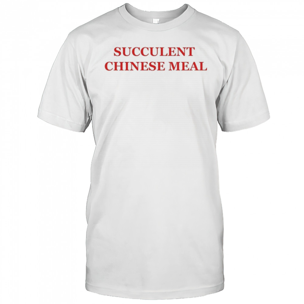 Succulent Chinese Meal T-shirt