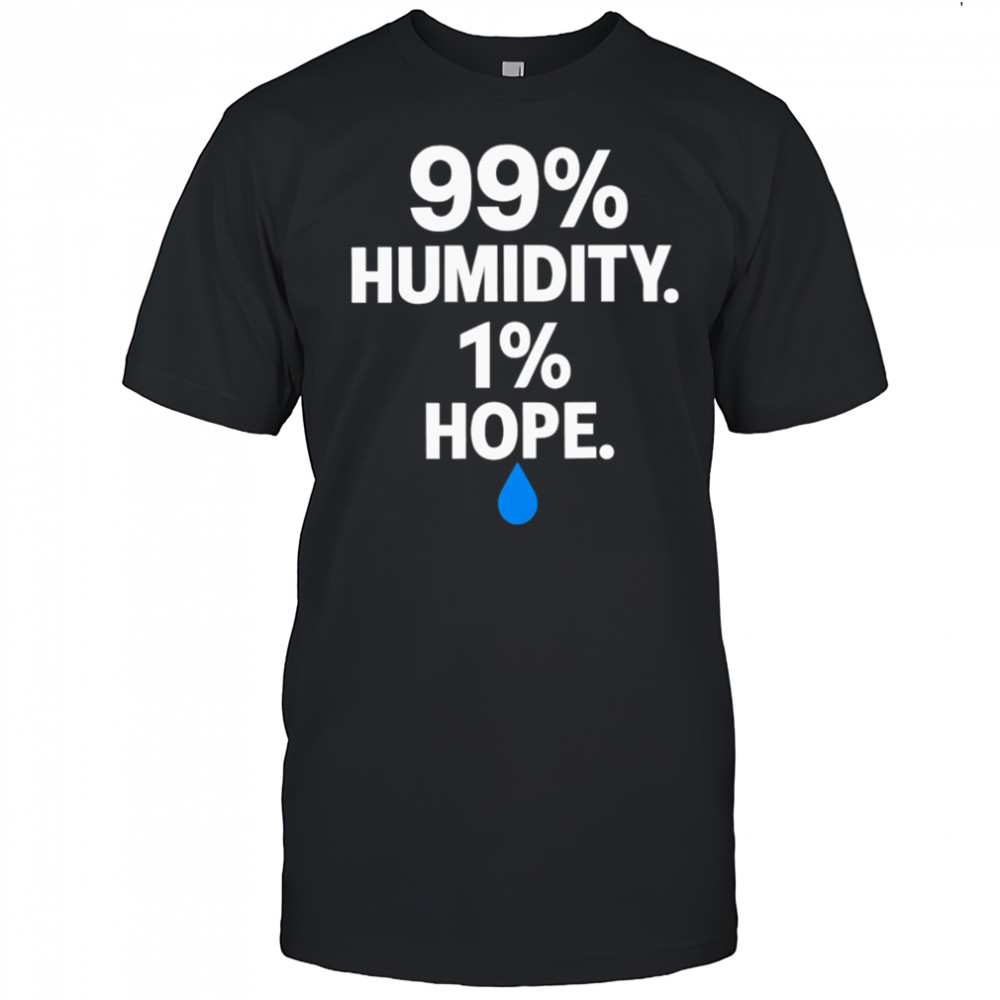 Swass 99 Percent Humidity One Percent Hope shirt
