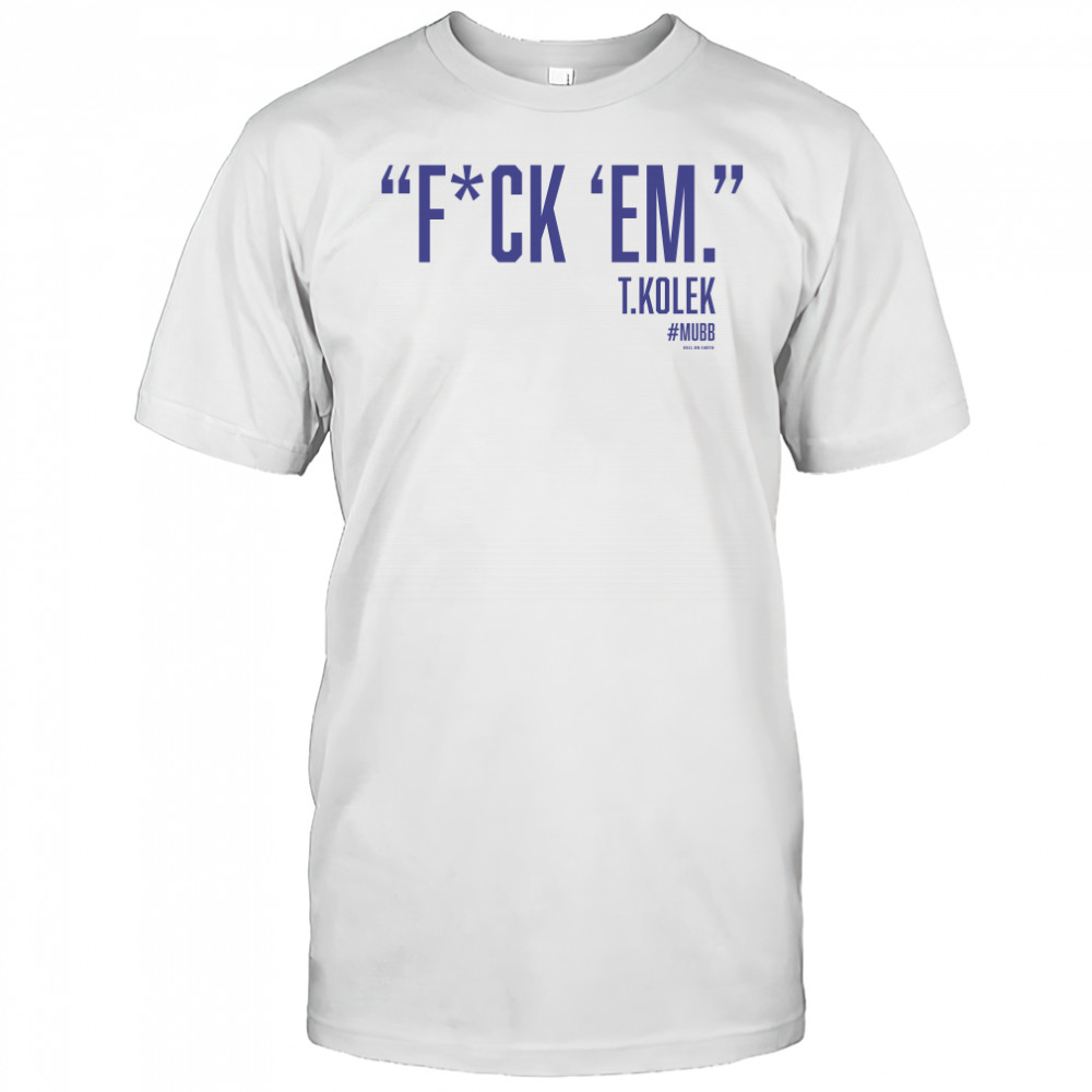 T. Kolek Epic fuck ’em t-shirt