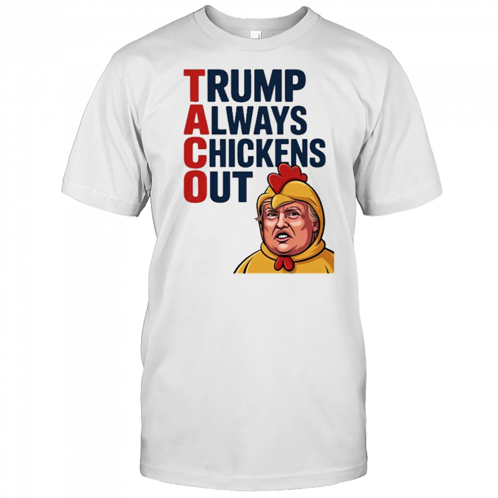 TACO Trump Always Chickens Out Shirt