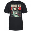 Tariff-ied Tariffs Sarcastic Meme shirt