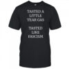 Tasted A Little Tear Gas Tasted Like Fascism Shirt