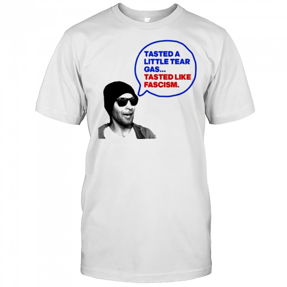 Tasted A Little Tear Gas Tasted Like Fascism Shirt